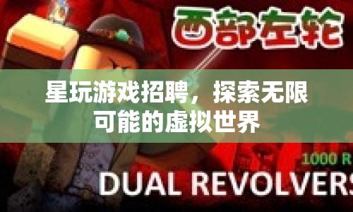 星玩游戲招聘，探索虛擬世界的無限可能
