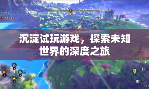 探索未知世界的深度之旅，試玩游戲的沉淀之旅