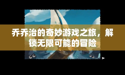 喬喬治的奇妙游戲之旅，解鎖無限可能的冒險