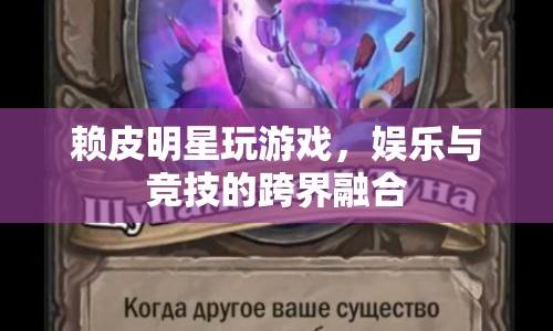 賴皮明星跨界玩游戲，娛樂競技新融合