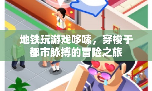 地鐵冒險(xiǎn)，穿梭都市脈搏的驚險(xiǎn)之旅