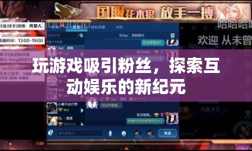 探索互動(dòng)娛樂新紀(jì)元，游戲吸引粉絲的奧秘