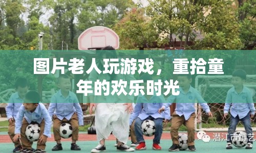老人玩游戲，重拾童年的歡樂時光
