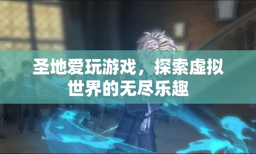 探索虛擬世界的無盡樂趣，圣地愛玩游戲