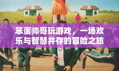 笨蛋帥哥的智勇游戲，歡樂與智慧并存的冒險之旅