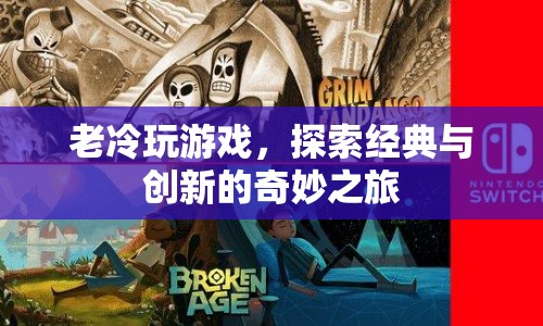 老冷探索游戲世界，經(jīng)典與創(chuàng)新的奇妙碰撞