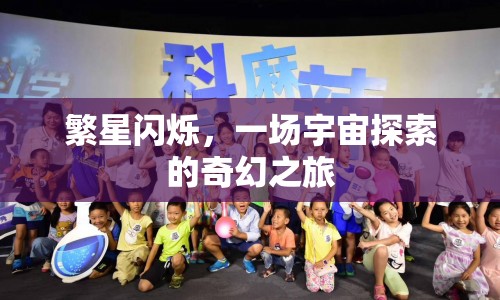 宇宙探索，繁星閃爍的奇幻之旅