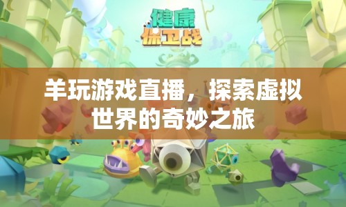 羊玩游戲直播，探索虛擬世界的奇妙之旅