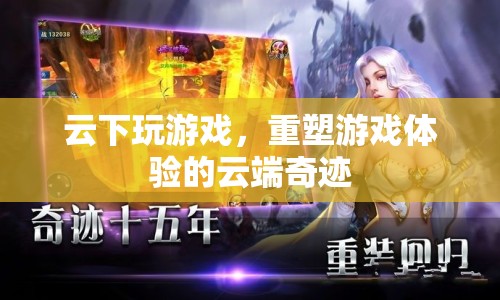 重塑游戲體驗(yàn)，云下游戲的云端奇跡