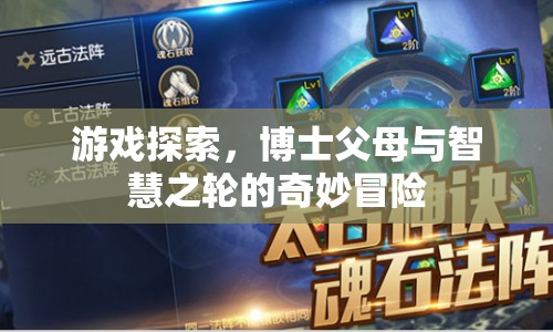 博士父母與智慧之輪的奇妙冒險(xiǎn)，游戲探索之旅