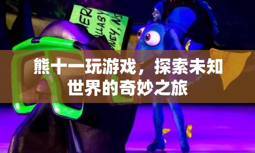 熊十一，探索未知世界的奇妙游戲之旅