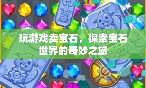 探索寶石世界的奇妙之旅，游戲賣寶石的奇幻冒險