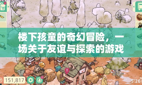 樓下孩童的奇幻冒險(xiǎn)，友誼與探索的盛宴
