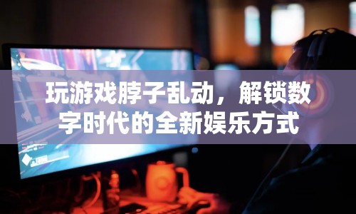 數(shù)字時(shí)代解鎖全新娛樂(lè)方式，玩游戲脖子亂動(dòng)