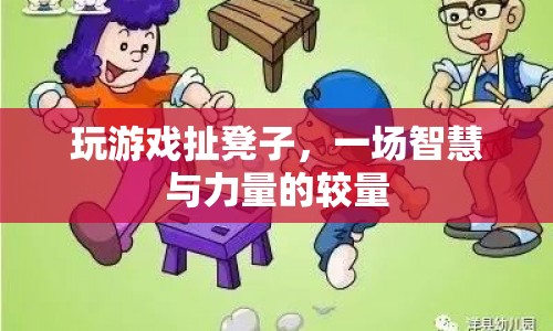 游戲扯凳子，智慧與力量的較量
