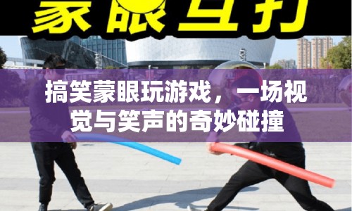 蒙眼游戲，一場視覺與笑聲的奇妙碰撞