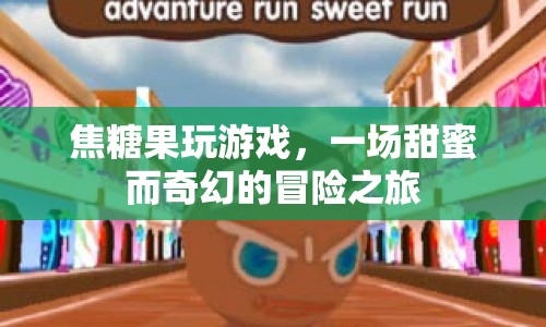 一場甜蜜而奇幻的冒險之旅，焦糖果玩游戲