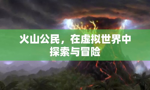 火山公民，虛擬世界中的探索與冒險(xiǎn)之旅
