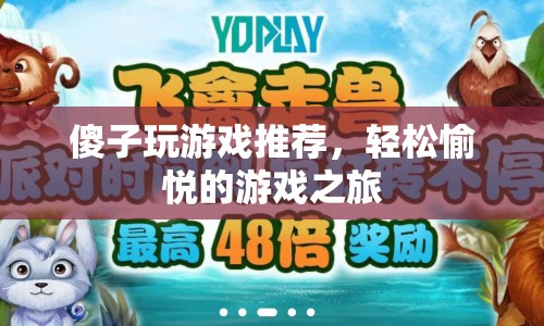 傻子也能玩的游戲推薦，開(kāi)啟輕松愉悅的游戲之旅