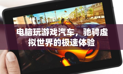 電腦操控汽車(chē)馳騁虛擬世界，極速體驗(yàn)新篇章