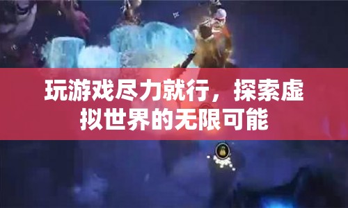 探索虛擬世界的無限可能，游戲盡力的樂趣