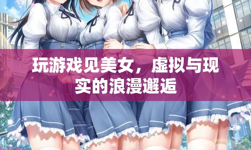 虛擬與現(xiàn)實的浪漫邂逅，在游戲中遇見美女
