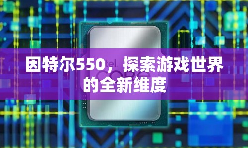 因特爾550，開(kāi)啟游戲新維度