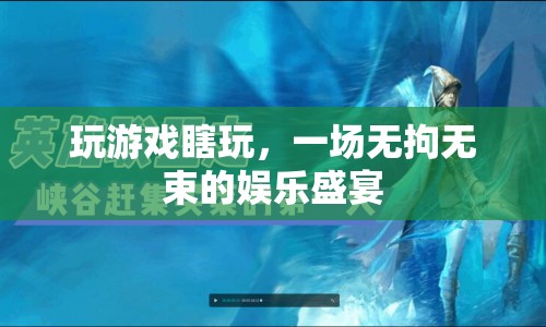 一場(chǎng)無(wú)拘無(wú)束的娛樂(lè)盛宴，瞎玩游戲的樂(lè)趣