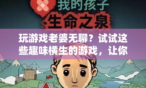 老婆無聊？這些游戲讓你們的共同時(shí)光充滿歡笑與驚喜！