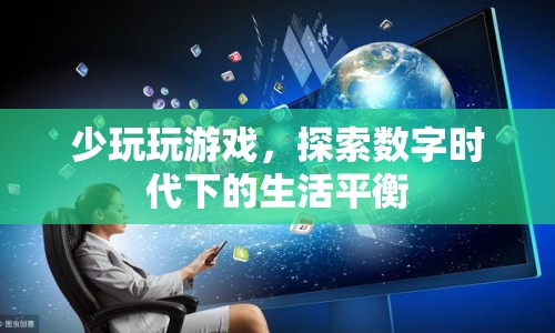 探索數(shù)字時代下的生活平衡，少玩游戲，享受更多生活樂趣