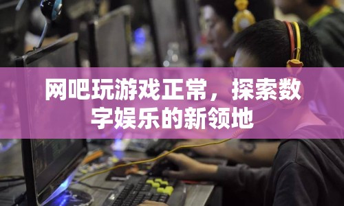 探索數(shù)字娛樂(lè)新領(lǐng)地，在網(wǎng)吧中享受游戲盛宴
