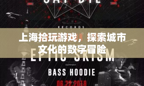 上海拾玩游戲，數(shù)字冒險(xiǎn)探索城市文化