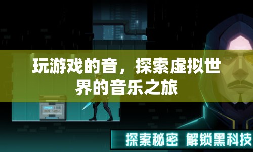 探索虛擬世界的音樂之旅，游戲之音的奇妙體驗(yàn)