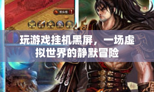 游戲黑屏下的靜默冒險(xiǎn)，探索虛擬世界的未知領(lǐng)域