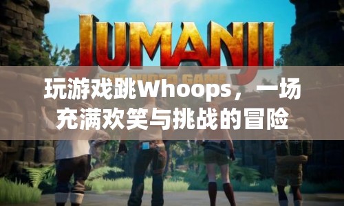 Whoops冒險，歡笑與挑戰(zhàn)并存的歡樂游戲之旅