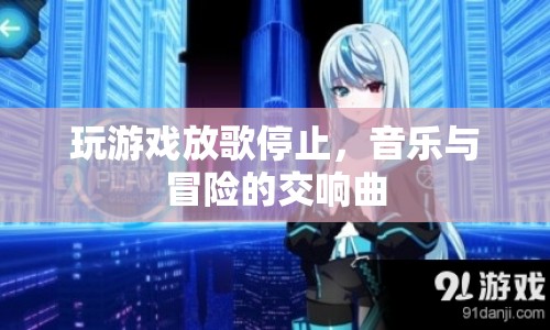 音樂(lè)與冒險(xiǎn)的交響曲，游戲放歌停止的奇妙體驗(yàn)