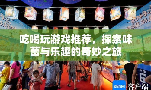 探索味蕾與樂趣的奇妙之旅，吃喝玩游戲推薦