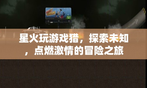 探索未知，點(diǎn)燃激情，星火玩游戲獵冒險(xiǎn)之旅
