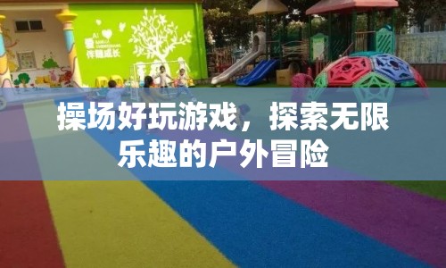 探索無限樂趣，操場上的戶外冒險游戲