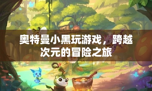 跨越次元的冒險(xiǎn)，奧特曼小黑的游戲之旅