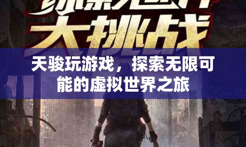 天駿的虛擬世界之旅，探索無限可能的冒險(xiǎn)
