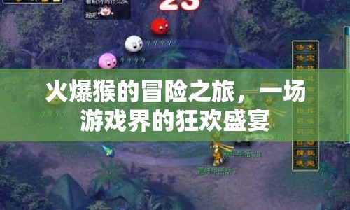 火爆猴的冒險(xiǎn)之旅，游戲界的狂歡盛宴
