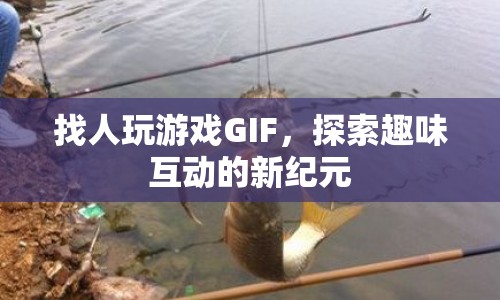 探索趣味互動新紀元，找人玩游戲GIF