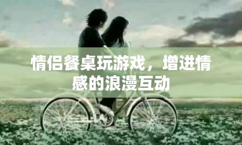 情侶餐桌游戲，浪漫互動增進情感