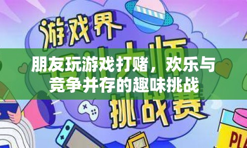 歡樂(lè)與競(jìng)爭(zhēng)，朋友間的游戲打賭挑戰(zhàn)