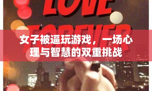 女子被逼玩游戲，心理與智慧雙重挑戰(zhàn)展開