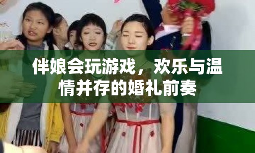 伴娘游戲，婚禮前奏的歡樂(lè)與溫情
