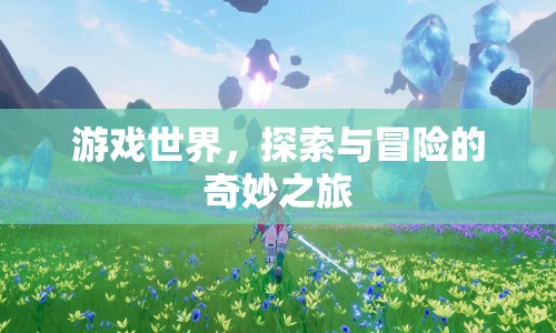 游戲世界，探索與冒險的奇妙之旅