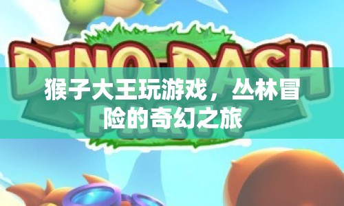 猴子大王叢林冒險，奇幻游戲之旅
