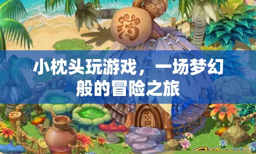 小枕頭玩游戲，夢(mèng)幻冒險(xiǎn)之旅開(kāi)啟